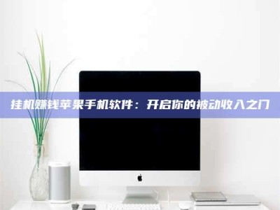 邢台挂机赚钱苹果手机软件：开启你的被动收入之门